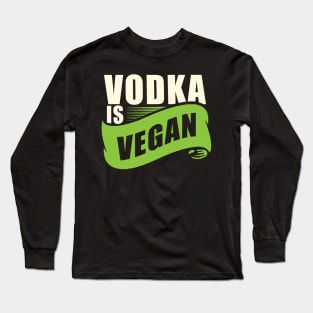 Vodka is Vegan' Cool Vegan Drinking Long Sleeve T-Shirt